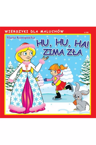 Wierszyki dla Maluch�w. Hu, hu, ha! Zima z�a - Maria Konopnicka
