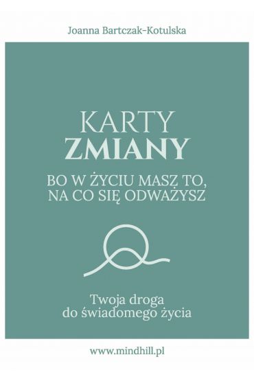 Karty Zmiany. Bo w życiu masz to, na co się odważysz. Twoja droga do świadomego życia.