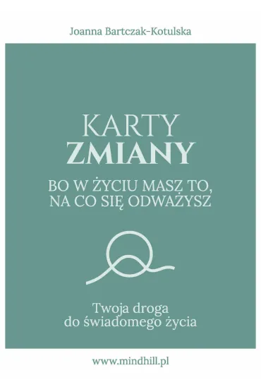 Karty Zmiany. Bo w �yciu masz to, na co si� odwa�ysz. Twoja droga do �wiadomego �ycia - Joanna Bartczak-Kotulska