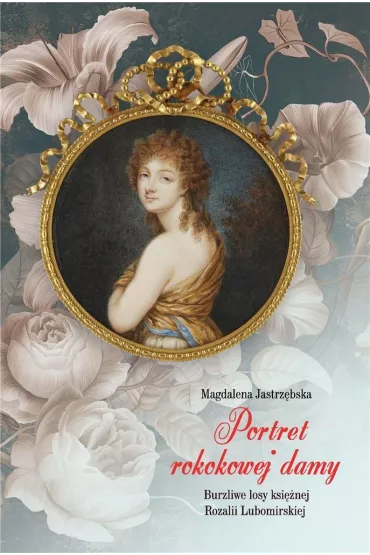Portret rokokowej damy. Burzliwe losy ksi�nej Rozalii Lubomirskiej - Magdalena Jastrz�bska