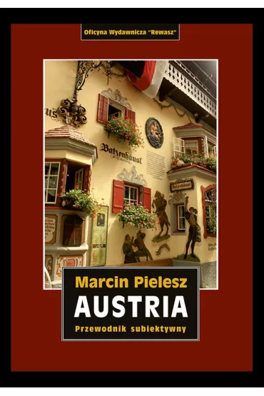 Austria. �ladami Habsburg�w. Skarby i tajemnice dynastii. Przewodnik subiektywny - Marcin Pielesz