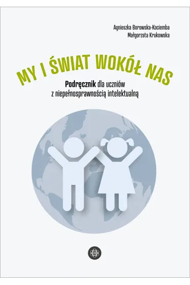 My i �wiat wok� nas. Podr�cznik dla uczni�w z niepe�nosprawno�ci� intelektualn� - Agnieszka Borowska-Kociemba, Ma�gorzata Krukowska