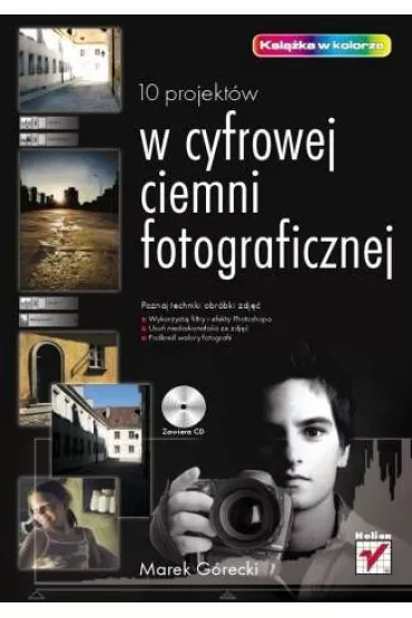 10 projekt�w w cyfrowej ciemni fotograficznej - Marek G�recki