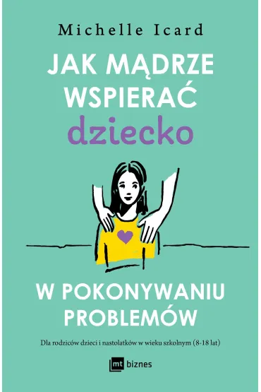 Jak m�drze wspiera� dziecko w pokonywaniu problem�w - Michelle  Icard