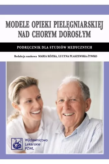 Modele opieki piel�gniarskiej nad chorym doros�ym. Podr�cznik dla studi�w medycznych - Lucyna P�aszewska-�ywko, Maria K�zka