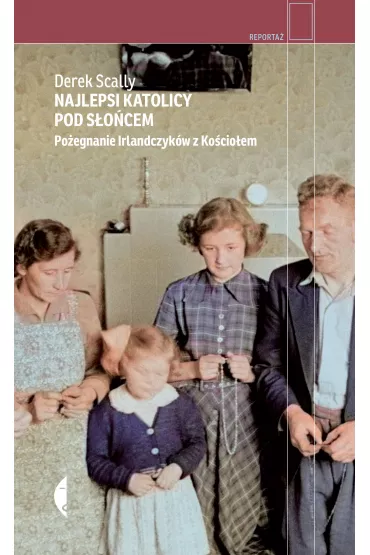 Najlepsi katolicy pod s�o�cem. Po�egnanie Irlandczyk�w z Ko�cio�em - Derek  Scally