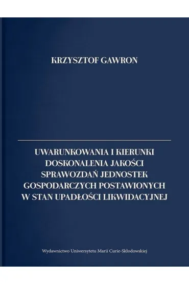 Uwarunkowania i kierunki doskonalenia jako�ci sprawozda� jednostek gospodarczych postawionych w stan upad�o�ci likwidacyjnej - Krzysztof Gawron