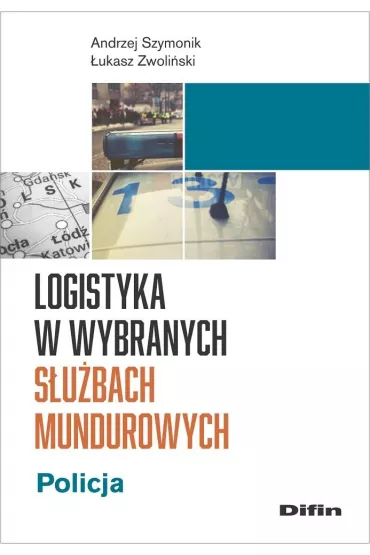 Logistyka w wybranych s�u�bach mundurowych. Policja - Andrzej Szymonik, �ukasz Zwoli�ski