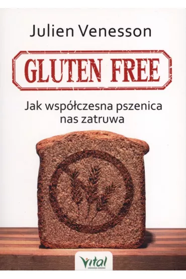 Gluten free jak wsp�czesna pszenica nas zatruwa - Venesson Julien