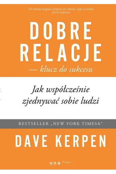 Dobre relacje - klucz do sukcesu. Jak wsp�cze�nie zjednywa� sobie ludzi - Dave Kerpen
