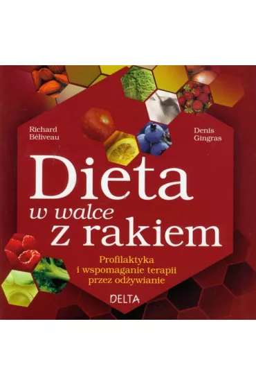 Dieta w walce z rakiem. Profilaktyka i wspomaganie terapii przez od�ywianie - Richard Beliveau, Denis Gingras