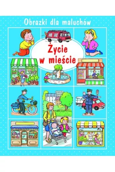 Obrazki dla maluch�w. �ycie w mie�cie - Emilie Beaumont, Nathalie Belineau