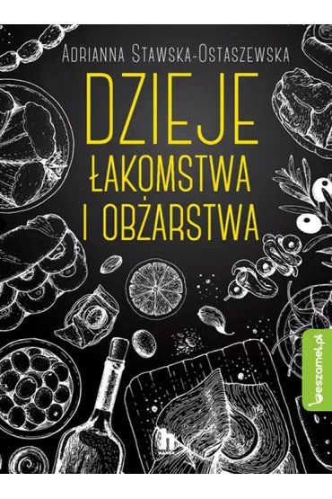 Dzieje �akomstwa i ob�arstwa - Adrianna Stawska-Ostaszewska