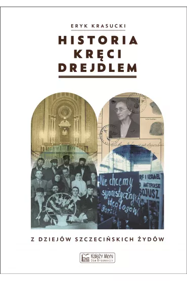 Historia kr�ci drejdlem. Z dziej�w (nie tylko) szczeci�skich �yd�w - Eryk Krasucki