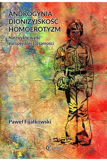 Androgynia dionizyjsko�� homoerotyzm. Niezwyk�e w�tki europejskiej to�samo�ci - Pawe� Fija�kowski