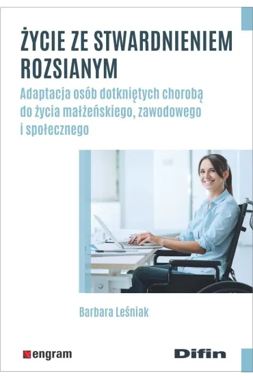 �ycie ze stwardnieniem rozsianym. Adaptacja os�b dotkni�tych chorob� do �ycia ma��e�skiego, zawodowego i spo�ecznego - Barbara  Le�niak
