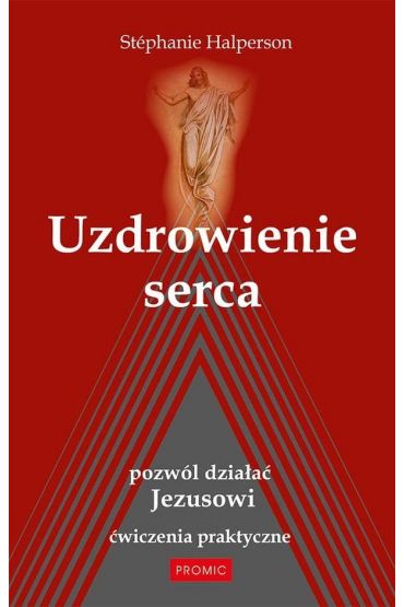 Uzdrowienie serca. Pozwól działać Jezusowi