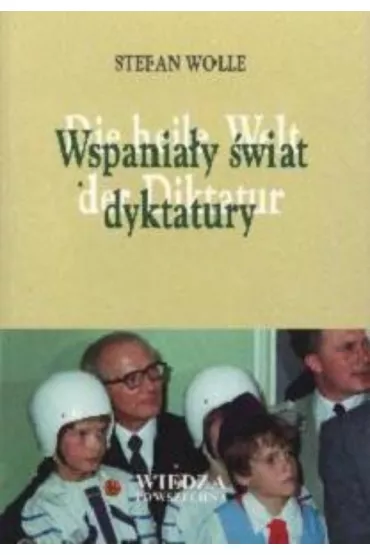 Wspania�y �wiat dyktatury - El�bieta Ka�mierczak, Stefan Wolle, Witold Leder