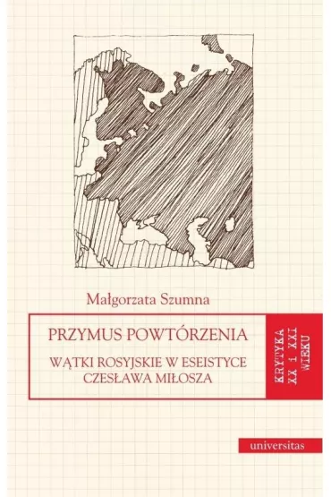 Przymus powt�rzenia. W�tki rosyjskie w eseistyce Czes�awa Mi�osza - Ma�gorzata Szumna