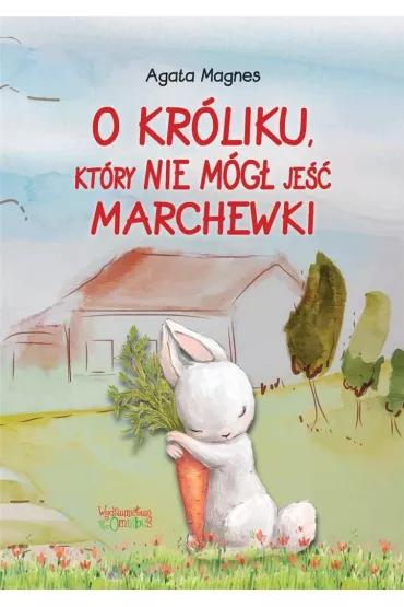 O kr�liku, kt�ry nie m�g� je�� marchewki - Agata  Magnes