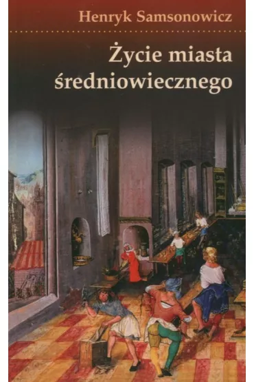 �ycie miasta �redniowiecznego - Henryk Samsonowicz