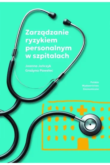 Zarz�dzanie ryzykiem personalnym w szpitalach - Joanna Jo�czyk, Gra�yna  Pawelec