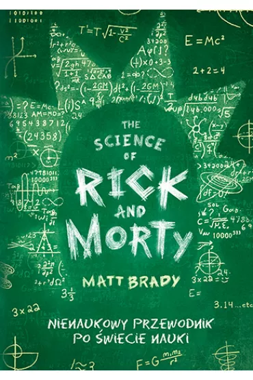 The Science of Rick and Morty. Nienaukowy przewodnik po �wiecie nauki - Matt Brady