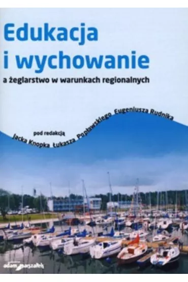 Edukacja i wychowanie a �eglarstwo... - Eugeniusz Rudnik, Jacek Knopek, �ukasz Pop�awski