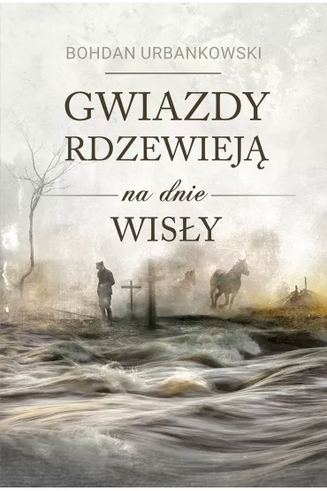 Gwiazdy Rdzewiej� Na Dnie Wis�y - Bohdan Urbankowski