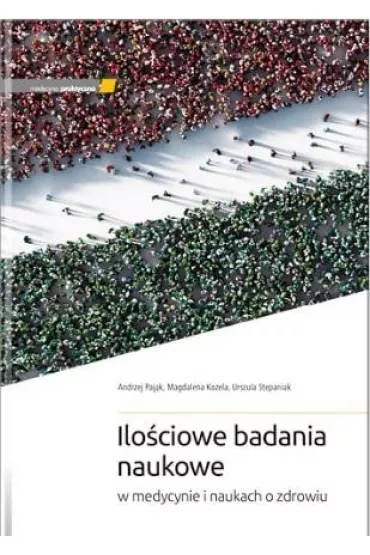 Ilo�ciowe badania naukowe w medycynie i naukach o zdrowiu - Andrzej Pajak, Magdalena Kozela, Urszula Stepaniak