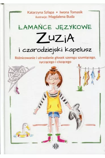 �ama�ce j�zykowe Zuzia i czarodziejski kapelusz R�nicowanie i utrwalanie g�osek szeregu szumi�cego, sycz�cego i cisz�cego - Iwona Tomasik, Katarzyna Sz�apa