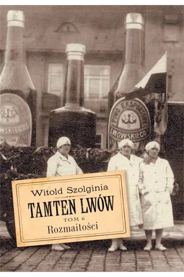 Rozmaito�ci. Tamten Lw�w. Tom 6 - Witold Szolginia