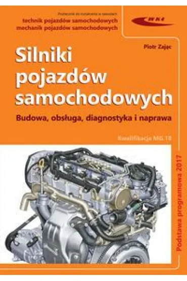 Silniki pojazd�w samochodowych. Budowa, obs�uga, diagnostyka i naprawa. Kwalifikacja MG.18 - Piotr Zaj�c