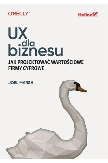 UX dla biznesu. Jak projektowa� warto�ciowe firmy cyfrowe - Joel  Marsh