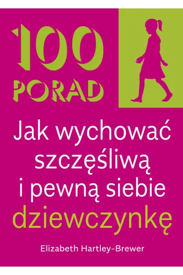 100 Porad jak wychowa� szcz�liw� i pewn� siebie dziewczynk� - Elizabeth Hartley-Brewer