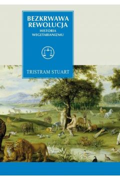 Bezkrwawa rewolucja Historia wegetarianizmu od 1600 roku do czasw wspczesnych Tristram Stuart
