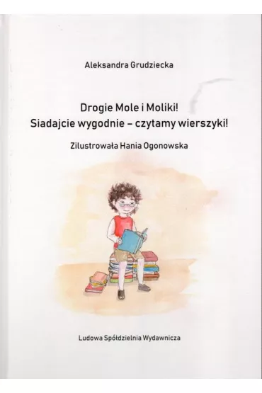 Drogie Mole i Moliki ! Siadajcie wygodnie-czytamy wierszyki ! - Aleksandra  Grudziecka
