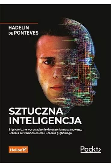 Sztuczna inteligencja. B�yskawiczne wprowadzenie do uczenia maszynowego, uczenia ze wzmocnieniem i uczenia g��bokiego - Hadelin de Ponteves