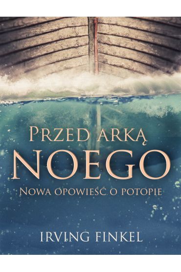 Przed Arką Noego. Nowa opowieść o potopie