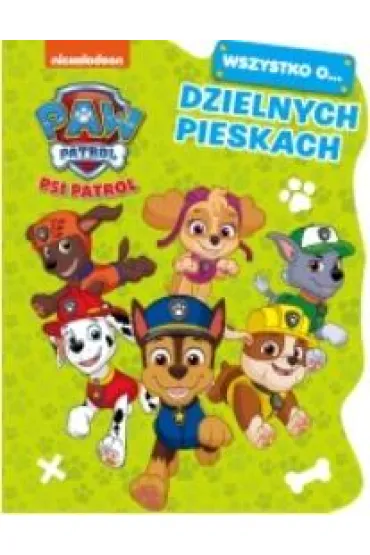 Wszystko o&hellip; Dzielnych pieskach. Psi Patrol
