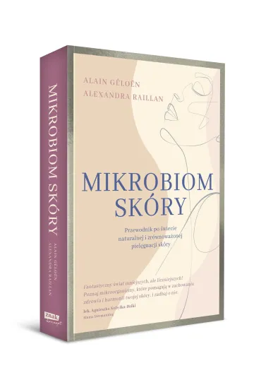 Mikrobiom sk�ry. Przewodnik po �wiecie naturalnej i zr�wnowa�onej piel�gnacji sk�ry - Alexandra  Raillan, G�lo�n Alain
