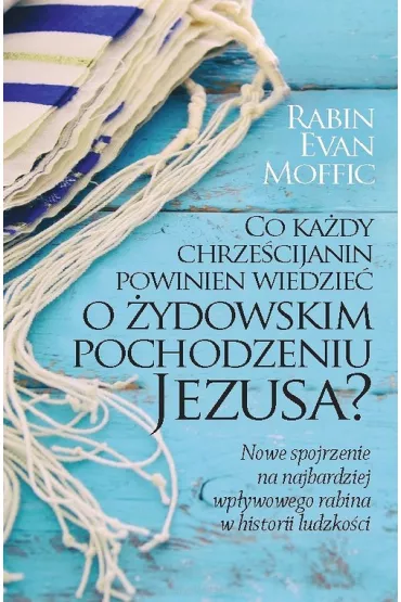 Co ka�dy chrze�cijanin powinien wiedzie� o �ydowskim pochodzeniu Jezusa? - Evan Moffic