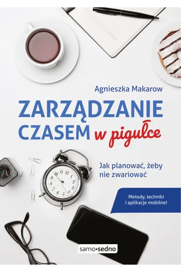 Zarz�dzanie czasem w pigu�ce. Jak planowa�... - Agnieszka Makarow