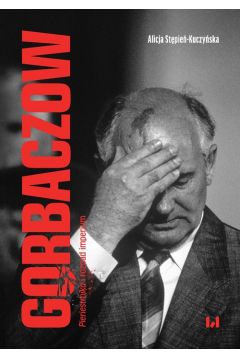 Gorbaczow Pieriestrojka i rozpad imperium
