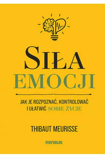 Si�a emocji. Jak je rozpozna�, kontrolowa� i u�atwi� sobie �ycie - Thibaut Meurisse