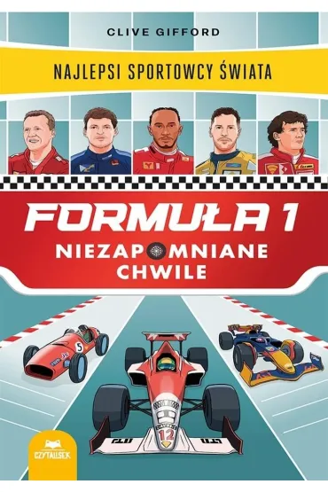 Formu�a 1. Niezapomniane chwile. Najlepsi sportowcy �wiata - Clive Gifford