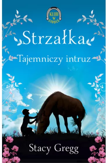 Strza�ka. Tajemniczy intruz (Klub w siodle 2) - Stacy Gregg