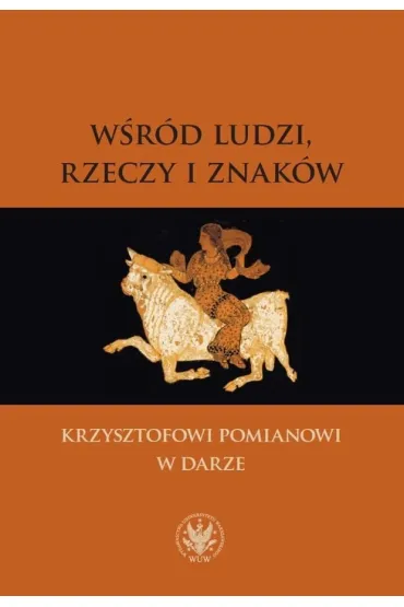 W�r�d ludzi, rzeczy i znak�w. Krzysztofowi Pomiano