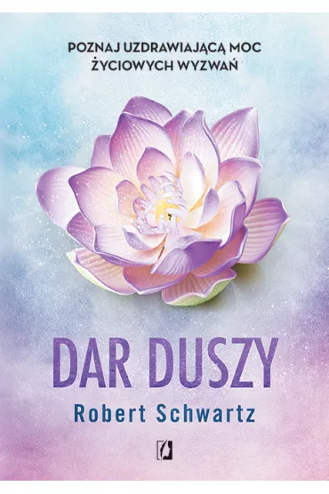 Dar duszy. Poznaj uzdrawiaj�c� moc �yciowych wyzwa� - Robert Schwartz
