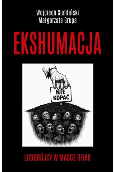 Ekshumacja. Ludob�jcy w masce ofiar - Ma�gorzata Grupa, Wojciech Sumli�ski